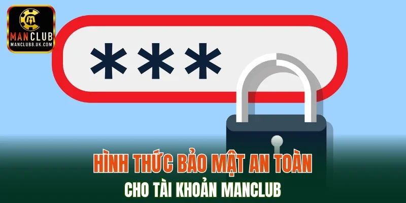 Hình thức bảo mật an toàn cho tài khoản MANCLUB