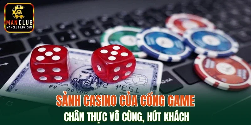 Sảnh casino của cổng game chân thực vô cùng, hút khách